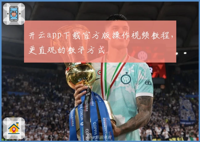 开云app下载官方版操作视频教程，更直观的教学方式