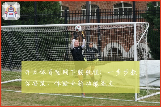 开云体育官网下载教程：一步步教你安装，体验全新功能亮点