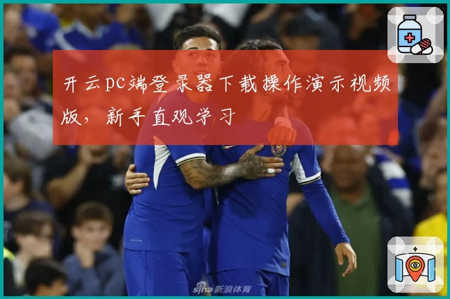 开云pc端登录器下载操作演示视频版，新手直观学习