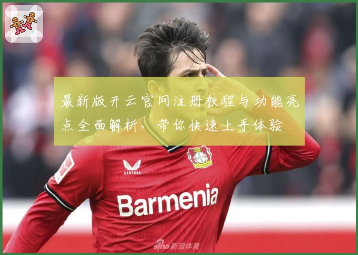 最新版开云官网注册教程与功能亮点全面解析，带你快速上手体验