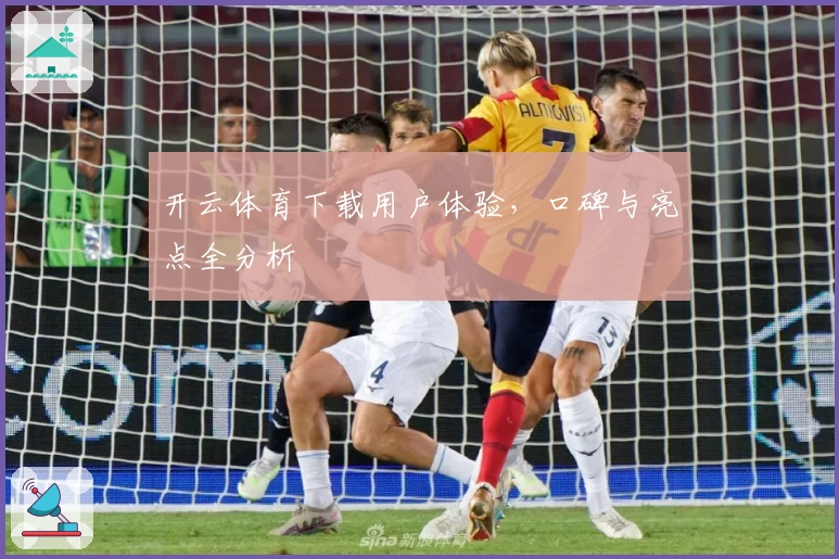 开云体育下载用户体验，口碑与亮点全分析