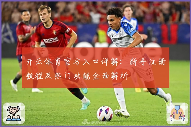开云体育官方入口详解：新手注册教程及热门功能全面解析