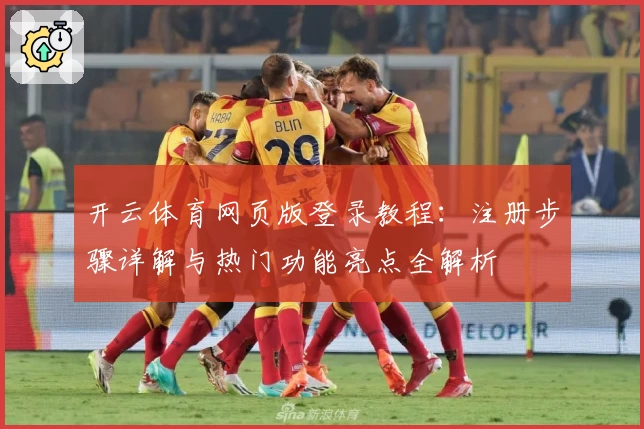 开云体育网页版登录教程：注册步骤详解与热门功能亮点全解析