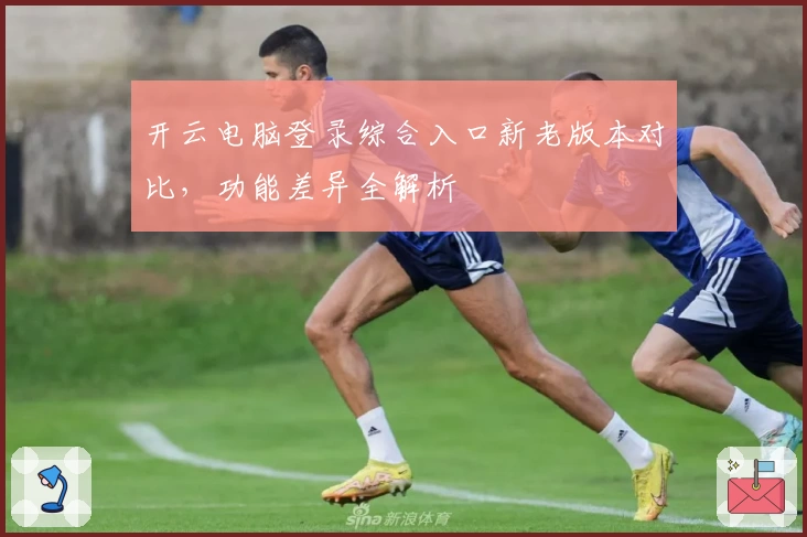 开云电脑登录综合入口新老版本对比，功能差异全解析