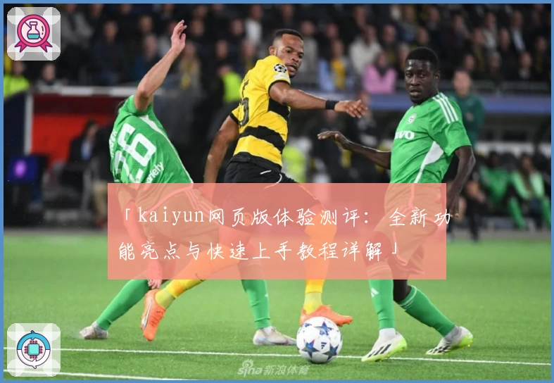 「kaiyun网页版体验测评：全新功能亮点与快速上手教程详解」