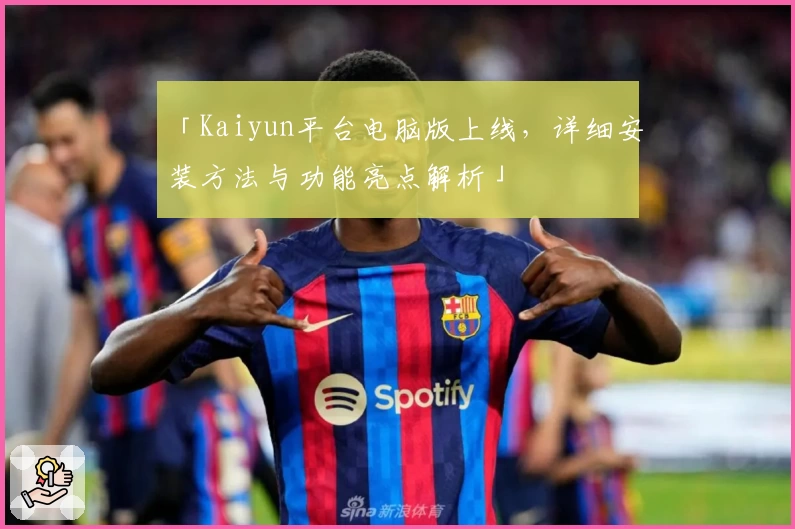 「Kaiyun平台电脑版上线，详细安装方法与功能亮点解析」